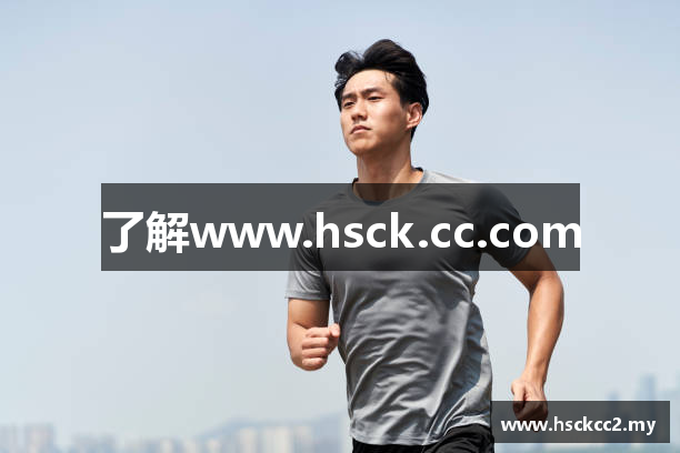 了解www.hsck.cc.com